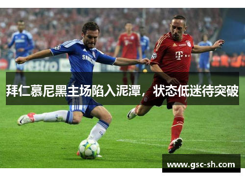 拜仁慕尼黑主场陷入泥潭，状态低迷待突破