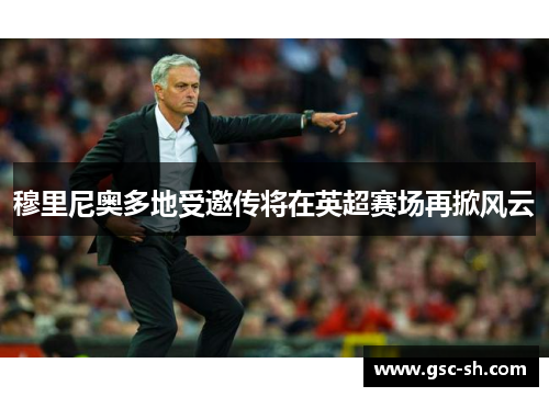 穆里尼奥多地受邀传将在英超赛场再掀风云