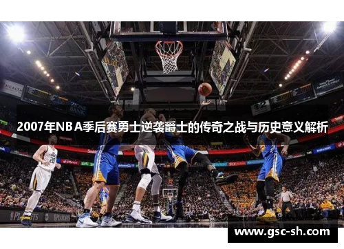 2007年NBA季后赛勇士逆袭爵士的传奇之战与历史意义解析