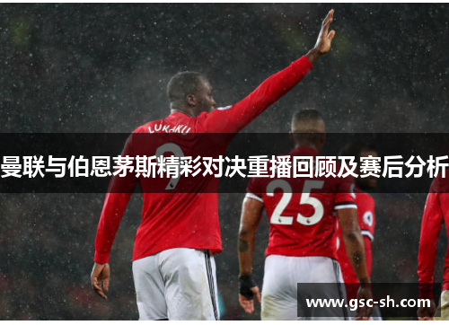 曼联与伯恩茅斯精彩对决重播回顾及赛后分析