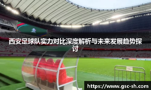 西安足球队实力对比深度解析与未来发展趋势探讨