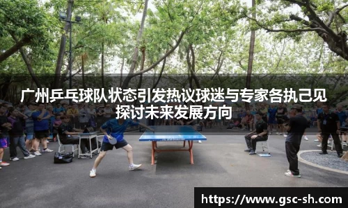 广州乒乓球队状态引发热议球迷与专家各执己见探讨未来发展方向